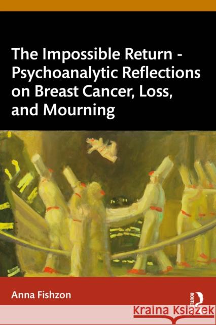 The Impossible Return - Psychoanalytic Reflections on Breast Cancer, Loss, and Mourning Anna Fishzon 9781032811956 Routledge - książka