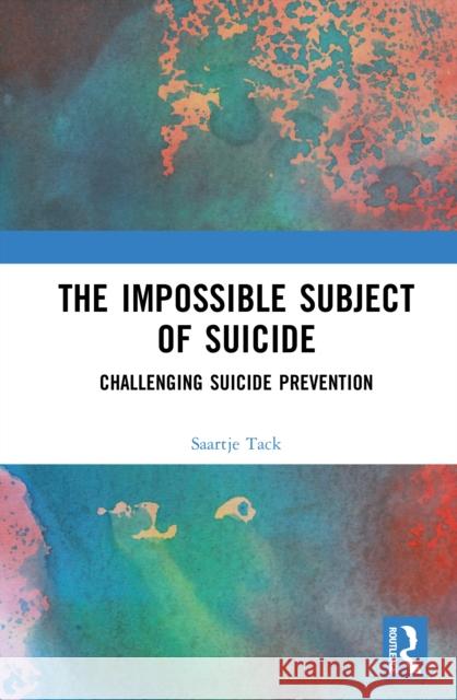 The Impossible Subject of Suicide: Challenging Suicide Prevention Saartje (Vrije Universiteit Amsterdam, Netherlands) Tack 9781032631844 Routledge - książka