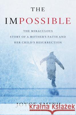 The Impossible: The Miraculous Story of a Mother's Faith and Her Child's Resurrection Joyce Smith Ginger Kolbaba 9781478976950 Faithwords - książka