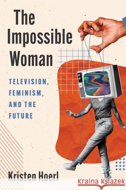 The Impossible Woman: Television, Feminism, and the Future Kristen Hoerl 9781978842533 Rutgers University Press - książka