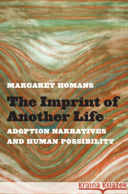 The Imprint of Another Life: Adoption Narratives and Human Possibility Margaret Homans 9780472036349 University of Michigan Press - książka
