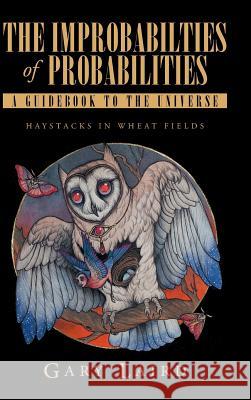 The Improbabilties of Probabilities: A Guidebook to the Universe: Haystacks in Wheat Fields Gary Laird 9781645844624 Page Publishing, Inc. - książka