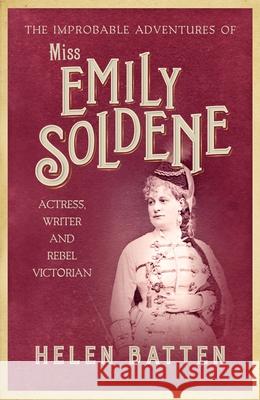 The Improbable Adventures of Miss Emily Soldene: Actress, Writer, and Rebel Victorian Helen Batten 9780749026578 Allison & Busby - książka