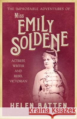 The Improbable Adventures of Miss Emily Soldene: Actress, Writer, and Rebel Victorian Helen Batten 9780749026677 Allison & Busby - książka