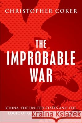 The Improbable War: China, the United States and Logic of Great Power Conflict Christopher Coker 9780199396276 Oxford University Press, USA - książka