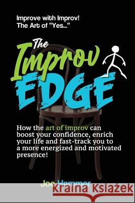 The Improv Edge: How the art of improv can boost your confidence, enrich your life and fast-track you to a more energized and motivated Joe Hammer 9780996804714 Forerunner Publishing Company - książka