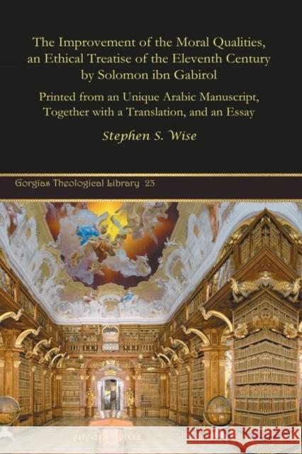 The Improvement of the Moral Qualities, an Ethical Treatise of the Eleventh Century by Solomon ibn Gabirol: Printed from an Unique Arabic Manuscript, Together with a Translation, and an Essay Stephen Wise 9781593336738 Gorgias Press - książka