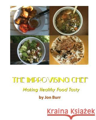 The Improvising Chef: Making Healthy Food Tasty Jon Burr Arlyn Valenci 9781463722357 Createspace - książka