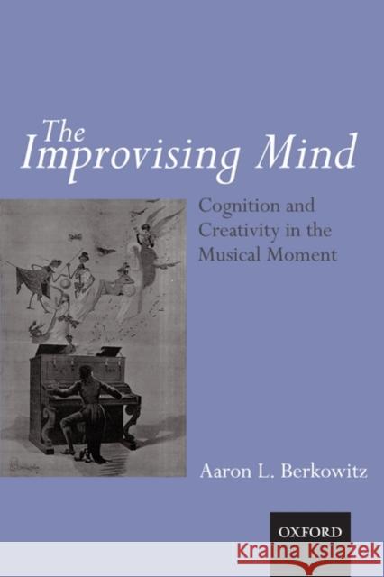 The Improvising Mind: Cognition and Creativity in the Musical Moment Berkowitz, Aaron 9780199590957 Oxford University Press, USA - książka