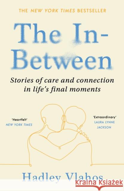 The In-Between: Stories of Care and Connection in Life’s Final Moments Hadley Vlahos 9781529927856 Vintage Publishing - książka