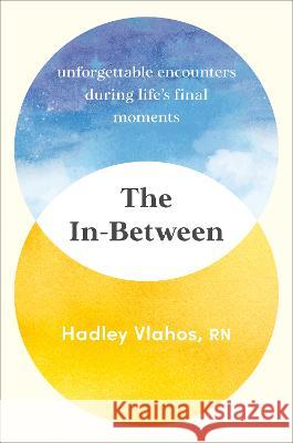 The In-Between: Unforgettable Encounters During Life\'s Final Moments Hadley Vlahos 9780593499931 Ballantine Books - książka