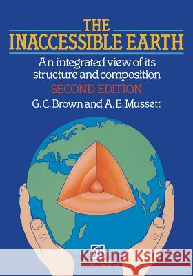 The Inaccessible Earth: An Integrated View to Its Structure and Composition Brown, Geoffrey 9789401046626 Springer - książka