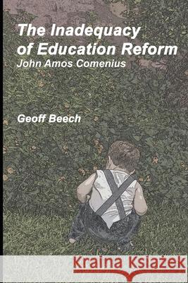 The Inadequacy of Education Reform: John Amos Comenius Geoffrey Robert Beech 9781636254807 Lifeworld - książka