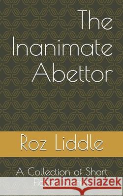 The Inanimate Abettor: A Collection of Short Fiction Stories Roz Liddle 9781686268557 Independently Published - książka