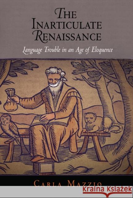 The Inarticulate Renaissance: Language Trouble in an Age of Eloquence Mazzio, Carla 9780812241389 UNIVERSITY OF PENNSYLVANIA PRESS - książka