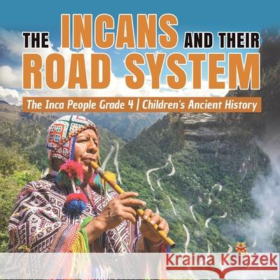 The Incans and Their Road System The Inca People Grade 4 Children's Ancient History Baby Professor 9781541953581 Baby Professor - książka
