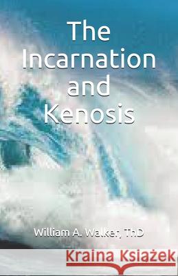 The Incarnation and Kenosis Dr William Adam Walker 9781530153763 Createspace Independent Publishing Platform - książka