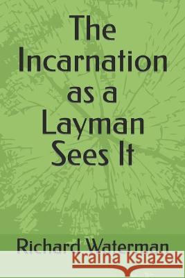 The Incarnation as a Layman Sees It Waterman Richard Waterman 9798422500963 Independently published - książka