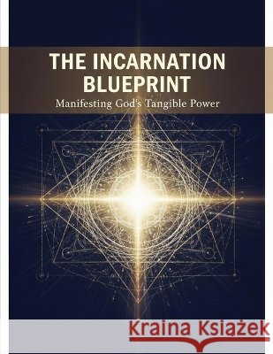 The Incarnation Blueprint: Manifesting God'S Tangible Power Prieto, Manuel 9798191715605 Independently Published - książka
