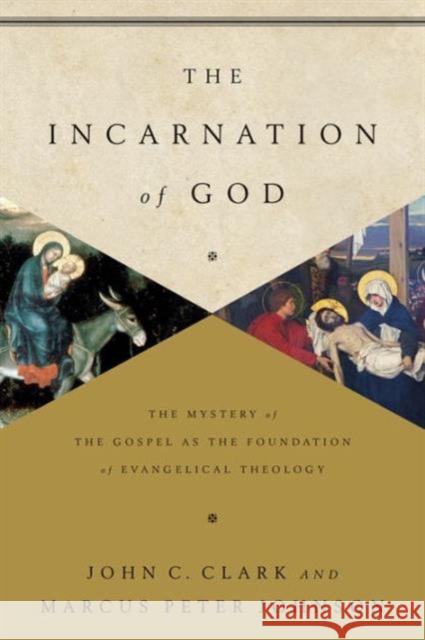 The Incarnation of God: The Mystery of the Gospel as the Foundation of Evangelical Theology John Clark Marcus Peter Johnson 9781433541872 Crossway - książka