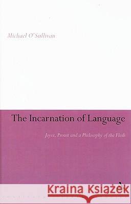 The Incarnation of Language: Joyce, Proust and a Philosophy of the Flesh O'Sullivan, Michael 9781847060471  - książka