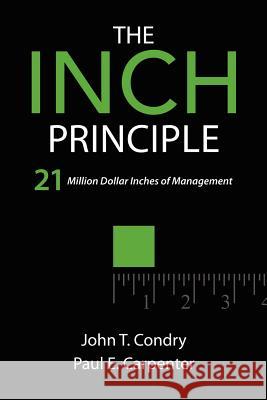 The Inch Principle: 21 Million Dollar Inches of Management MR John T. Condry MR Paul E. Carpenter 9781439264270 Booksurge Publishing - książka