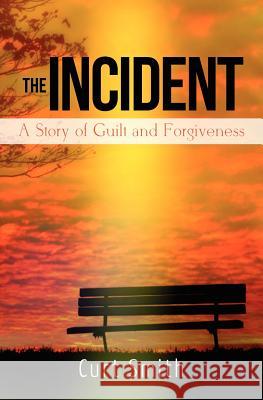 The Incident: A Story of Guilt and Forgiveness Curt Smith 9781475115253 Createspace - książka