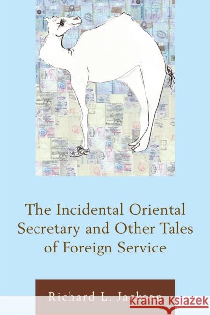 The Incidental Oriental Secretary and Other Tales of Foreign Service Richard L. Jackson 9780761867869 Hamilton Books - książka