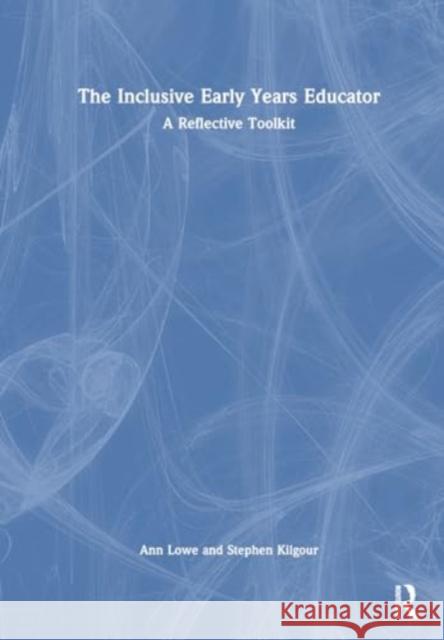 The Inclusive Early Years Educator: A Reflective Toolkit Ann-Louise Lowe Stephen Kilgour 9781032529929 Routledge - książka