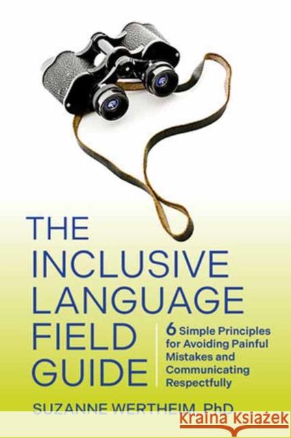 The Inclusive Language Field Guide: 6 Simple Principles for Avoiding Painful Mistakes and Communicating Respectfully Suzanne Wertheim 9781523004249 Berrett-Koehler Publishers - książka