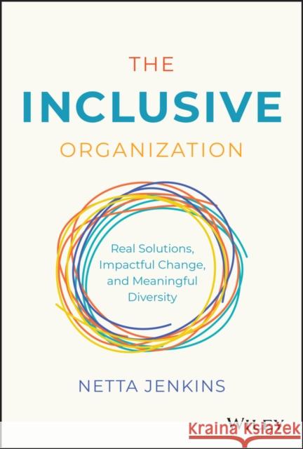 The Inclusive Organization: Real Solutions, Impactful Change, and Meaningful Diversity Jenkins, Netta 9781119910138 John Wiley & Sons Inc - książka