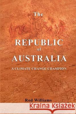 The Inclusive Republic of Australia: A Climate Change Champion Rod Williams 9781470964979 Lulu.com - książka