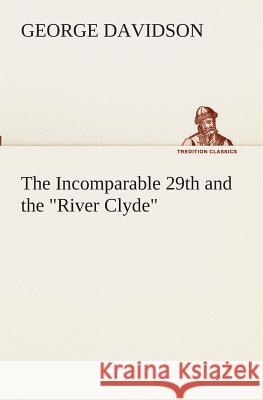 The Incomparable 29th and the River Clyde George Davidson (Previously University of Reading UK) 9783849510954 Tredition Classics - książka