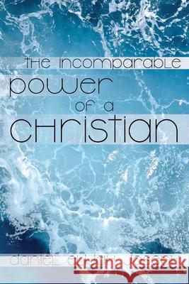 The Incomparable Power of a Christian: The Holy Spirit's Power to Heal, Protect and Perform Miracles, Signs and Wonders Daniel Elijah Joseph 9781838037505 Daniel Elijah Joseph - książka
