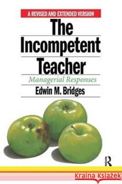 The Incompetent Teacher; Managerial Responses, Revised 2nd Ethe Incompetent Teacher; Managerial Responses, Revised 2nd Edition Dition Edwin M. Bridges 9781138177758 Taylor and Francis - książka