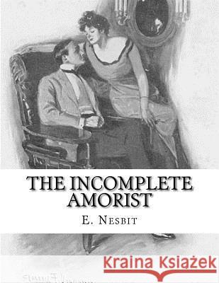 The Incomplete Amorist E. Nesbit 9781518632365 Createspace Independent Publishing Platform - książka
