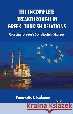 The Incomplete Breakthrough in Greek-Turkish Relations: Grasping Greece's Socialization Strategy Tsakonas, Panayotis 9781349355518 Palgrave MacMillan - książka