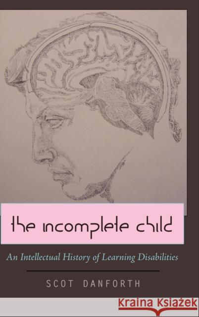 The Incomplete Child; An Intellectual History of Learning Disabilities Danforth, Scot 9781433101717 Peter Lang Publishing - książka