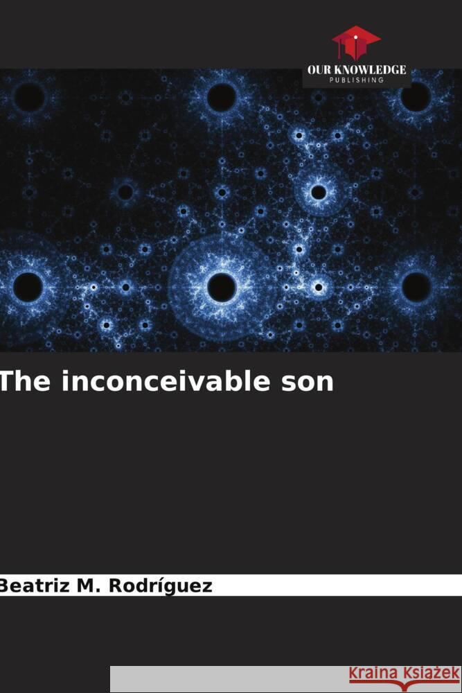 The inconceivable son Beatriz M. Rodr?guez 9786206634577 Our Knowledge Publishing - książka