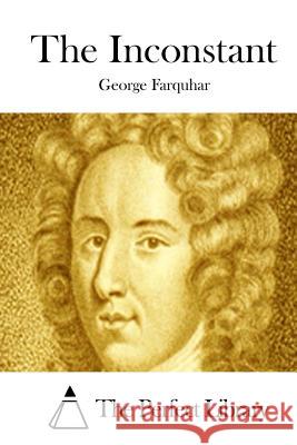 The Inconstant George Farquhar The Perfect Library 9781511955133 Createspace - książka