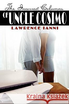 The Incorrect Columns of Uncle Cosimo Lawrence Ianni 9780595523672 GLOBAL AUTHORS PUBLISHERS - książka