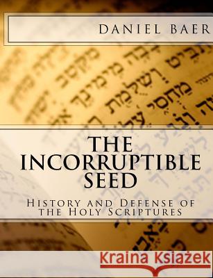 The Incorruptible Seed: A History and Defense of the Holy Bible Daniel Baer 9780615548234 Ari'el Press - książka
