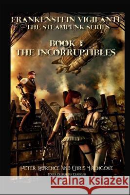 The Incorruptibles (Book One, Frankenstein Vigilante): Frankenstein Vigilante: The Steampunk Series Peter Lawrence Chris Trengove 9781505314588 Createspace - książka