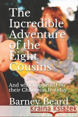 The Incredible Adventure of the Eight Cousins: And what happened on their Christmas Holiday Beard, Barney 9781979607612 Createspace Independent Publishing Platform - książka