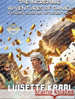 The Incredible Adventures of Daniel: A Strong Young Man with Great Faith Luisette Kraal 9781960509192 Luisette Kraal - książka