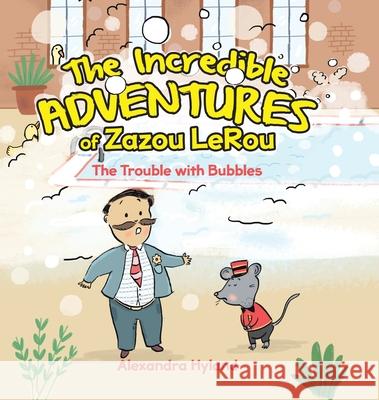 The Incredible Adventures of Zazou LeRou: The Trouble with Bubbles Alexandra Hyland Sakshi Mangal 9780228819912 Tellwell Talent - książka