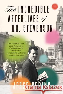 The Incredible Afterlives of Dr. Stevenson: One Scientist's Epic Quest for Evidence of Reincarnation, Apparitions, Poltergeists, and Other Matters of the Soul Jesse Bering 9780226824222 University of Chicago Press - książka