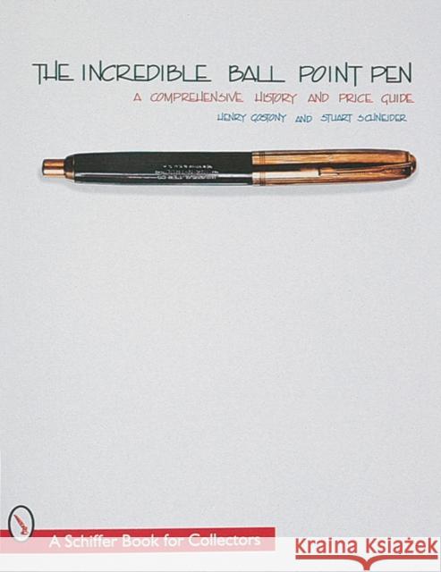 The Incredible Ball Point Pen: A Comprehensive History & Price Guide Gostony, Henry 9780764304378 Schiffer Publishing - książka