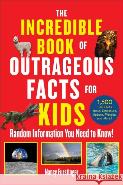 The Incredible Book of Outrageous Facts for Kids: Random Information You Need to Know! Nancy Furstinger 9781510771222 Skyhorse Publishing - książka