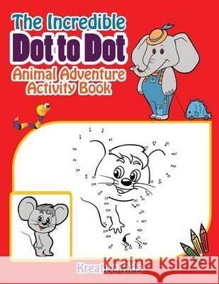 The Incredible Dot to Dot Animal Adventure Activity Book Kreative Kids   9781683770565 Kreative Kids - książka